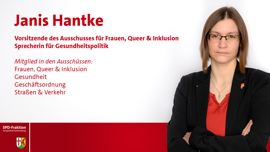 Janis Hantke; Stellvertretende Fraktionsvorsitzende; Vorsitzende des Ausschusses für Frauen, Queer & Inklusion Sprecherin für Gesundheitspolitik; Mitglied in den Ausschüssen:; Frauen, Queer & Inklusion; Gesundheit; Geschäftsordnung; Straßen & Verkehr